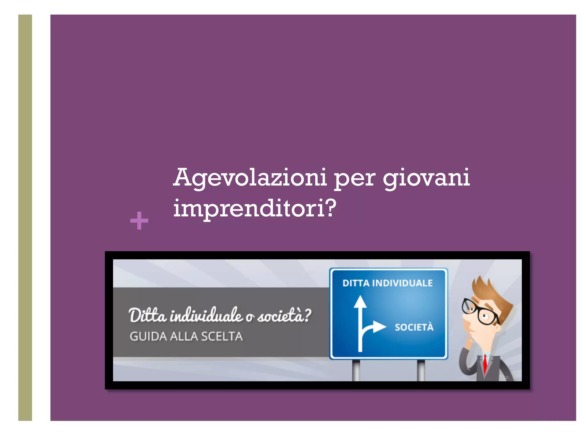 + 
Agevolazioni per giovani 
imprenditori? 
 