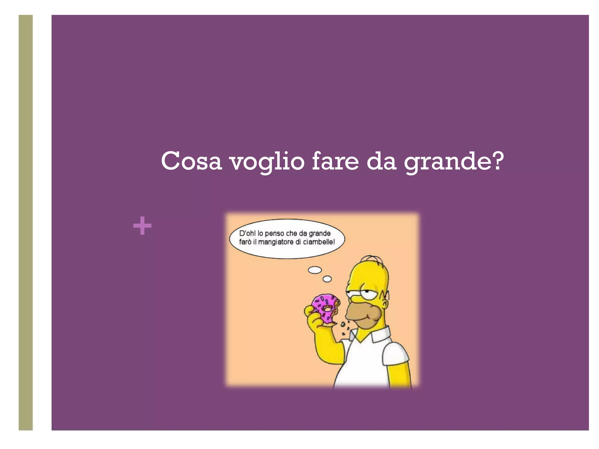 + 
Cosa voglio fare da grande? 
 
