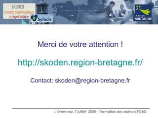 Merci de votre attention ! http://skoden.region-bretagne.fr/ Contact: skoden@region-bretagne.fr 