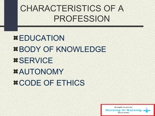 CHARACTERISTICS OF A
PROFESSION
EDUCATION
BODY OF KNOWLEDGE
SERVICE
AUTONOMY
CODE OF ETHICS
 