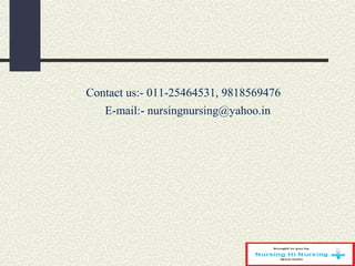 Contact us:- 011-25464531, 9818569476
E-mail:- nursingnursing@yahoo.in
 