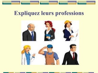 Expliquez leurs professions

 