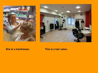 She is a hairdresser. This is a hair salon.