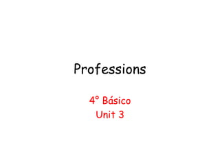 Professions
4° Básico
Unit 3
 