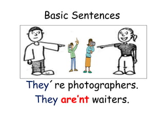 Basic Sentences
They´re photographers.
They are’nt waiters.
 
