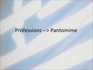 Professions --> Pantomime  