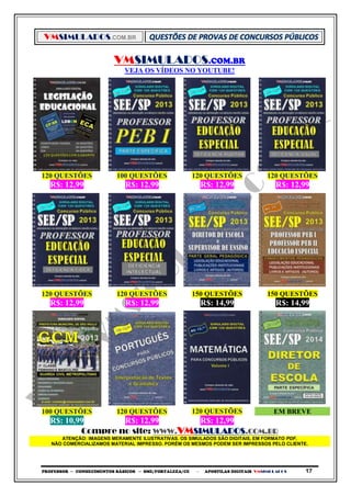 VMSIMULADOS.COM.BR
PROFESSOR ─ CONHECIMENTOS BÁSICOS ─ SME/FORTALEZA/CE ─ APOSTILAS DIGITAIS VMSIMULADOS 17
VMSIMULADOS.COM.BR
VEJA OS VÍDEOS NO YOUTUBE!
120 QUESTÕES 100 QUESTÕES 120 QUESTÕES 120 QUESTÕES
R$: 12,99 R$: 12,99 R$: 12,99 R$: 12,99
120 QUESTÕES 120 QUESTÕES 150 QUESTÕES 150 QUESTÕES
R$: 12,99 R$: 12,99 R$: 14,99 R$: 14,99
100 QUESTÕES 120 QUESTÕES 120 QUESTÕES EM BREVE
R$: 10,99 R$: 12,99 R$: 12,99
Compre no site: WWW.VMSIMULADOS.COM.BR
ATENÇÃO: IMAGENS MERAMENTE ILUSTRATIVAS. OS SIMULADOS SÃO DIGITAIS, EM FORMATO PDF.
NÃO COMERCIALIZAMOS MATERIAL IMPRESSO. PORÉM OS MESMOS PODEM SER IMPRESSOS PELO CLIENTE.
 