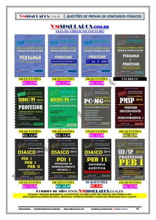 VMSIMULADOS.COM.BR
PROFESSOR ─ CONHECIMENTOS BÁSICOS ─ SME/FORTALEZA/CE ─ APOSTILAS DIGITAIS VMSIMULADOS 18
VMSIMULADOS.COM.BR
VEJA OS VÍDEOS NO YOUTUBE!
100 QUESTÕES 100 QUESTÕES 100 QUESTÕES EM BREVE
R$: 12,99 R$: 12,99 R$: 12,99
150 QUESTÕES 150 QUESTÕES 120 QUESTÕES 200 QUESTÕES
R$: 14,99 R$: 14,99 R$: 12,99 R$: 20,99
120 QUESTÕES 100 QUESTÕES 50 QUESTÕES 120 QUESTÕES
R$: 12,99 R$: 10,99 R$: 6,99 R$: 12,99
Compre no site: WWW.VMSIMULADOS.COM.BR
ATENÇÃO: IMAGENS MERAMENTE ILUSTRATIVAS. OS SIMULADOS SÃO DIGITAIS, EM FORMATO PDF.
NÃO COMERCIALIZAMOS MATERIAL IMPRESSO. PORÉM OS MESMOS PODEM SER IMPRESSOS PELO CLIENTE.
 