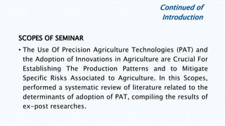 SCOPES OF SEMINAR
• The Use Of Precision Agriculture Technologies (PAT) and
the Adoption of Innovations in Agriculture are...