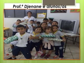 Prof.ª Djenane e alunos/as
 