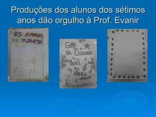 Produções dos alunos dos sétimos anos dão orgulho à Prof. Evanir 