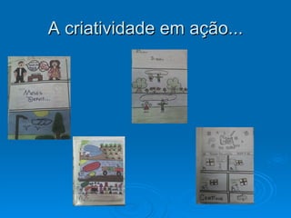 A criatividade em ação... 