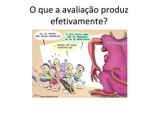 O que a avaliação produz efetivamente? 