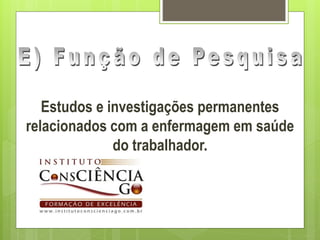 Estudos e investigações permanentes
relacionados com a enfermagem em saúde
              do trabalhador.
 
