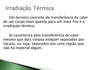 		O ar quente apresenta tendência a subir e o frio, a descer. O ar nas proximidades do aquecedor fica mais quente e sobe. Isso favorece a circulação do ar no ambiente.		No caso do aquecedor, a movimentação do ar, mais quente e mais frio, cria as chamadas correntesdeconvecção.			No caso do ar condicionado, onde você 	colocaria ele para garantir o resfriamento?Convecção Térmica em Gases