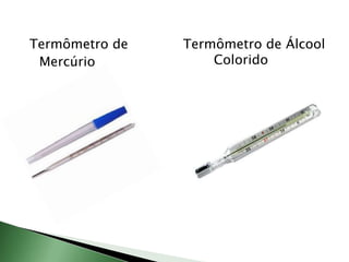 Termômetro de 	MercúrioTermômetro de Álcool 	Colorido