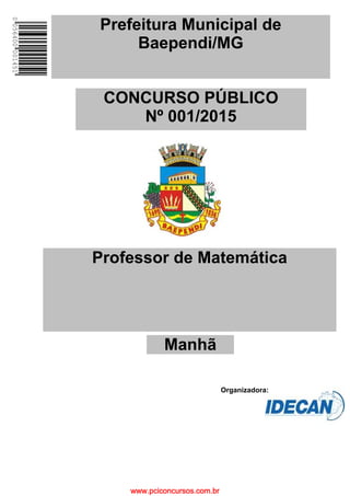 www.pciconcursos.com.br
Professor de Matemática
CONCURSO PÚBLICO
Nº 001/2015
Manhã
Organizadora:
Prefeitura Municipal de
Baependi/MG
0564000014510
 