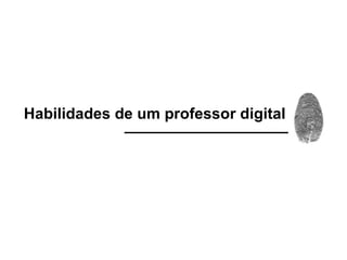 Habilidades de um professor digital 