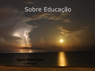 Sobre Educação Aperte “enter” para continuar 