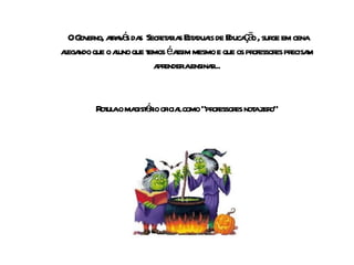 O Governo, através das  Secretarias Estaduais de Educação , surge em cena alegando que o aluno que temos é assim mesmo e que os professores precisam aprender a ensinar... Rotula o magistério oficial como “professores nota zero” 