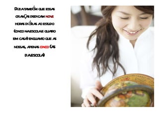 Dizia também que essas crianças dedicam  nove  horas diárias ao estudo (cinco na escola e quatro em casa) enquanto que as nossas, apenas  cinco  (as da escola) 