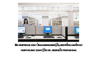 Em empresas com ótima remuneração,assistência médico-hospitalar e condições de ascensão profissional 