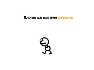 Ela disse que eles eram  castigados 