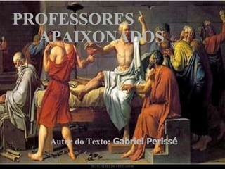 PROFESSORES Autor do Texto:  Gabriel Perissé APAIXONADOS 