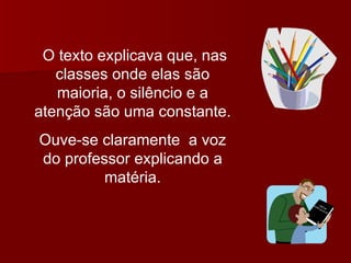 O texto explicava que, nas classes onde elas são maioria, o silêncio e a atenção são uma constante. Ouve-se claramente  a voz do professor explicando a matéria. 