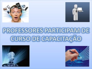 PROFESSORES PARTICIPAM DE CURSO DE CAPACITAÇÃO 
