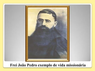 Frei João Pedro exemplo de vida missionária
 