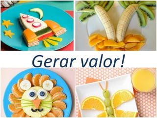 Gerar valor!
 