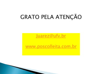 GRATO PELA ATENÇÃO
Juarez@ufv.br
www.poscolleita.com.br
 