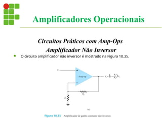 Circuitos Práticos com Amp-Ops
Amplificador Não Inversor
 O circuito amplificador não inversor é mostrado na Figura 10.35.
Amplificadores Operacionais
 
