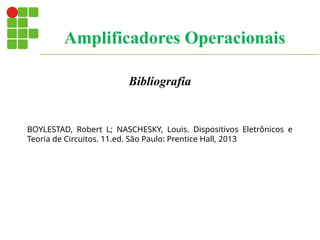 Bibliografia
BOYLESTAD, Robert L; NASCHESKY, Louis. Dispositivos Eletrônicos e
Teoria de Circuitos. 11.ed. São Paulo: Prentice Hall, 2013
Amplificadores Operacionais
 
