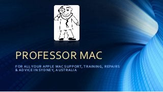 PROFESSOR MAC
FOR ALL YOUR APPLE MAC SUPPORT, TRAINING, REPAIRS
& ADVICE IN SYDNEY, AUSTRALIA
 