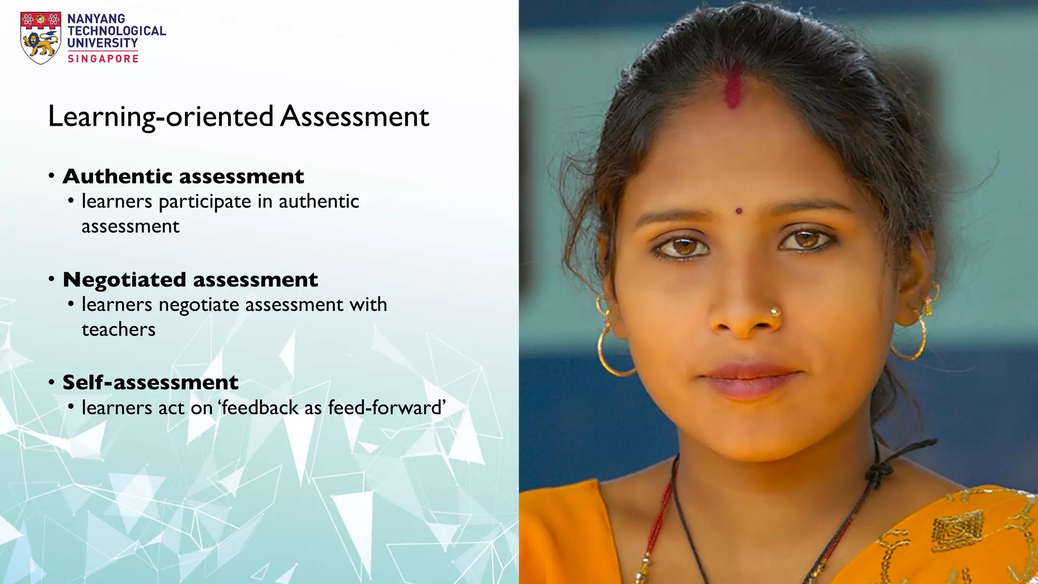 Learning-oriented Assessment
• Authentic assessment
• learners participate in authentic
assessment
• Negotiated assessment
• learners negotiate assessment with
teachers
• Self-assessment
• learners act on ‘feedback as feed-forward’
 