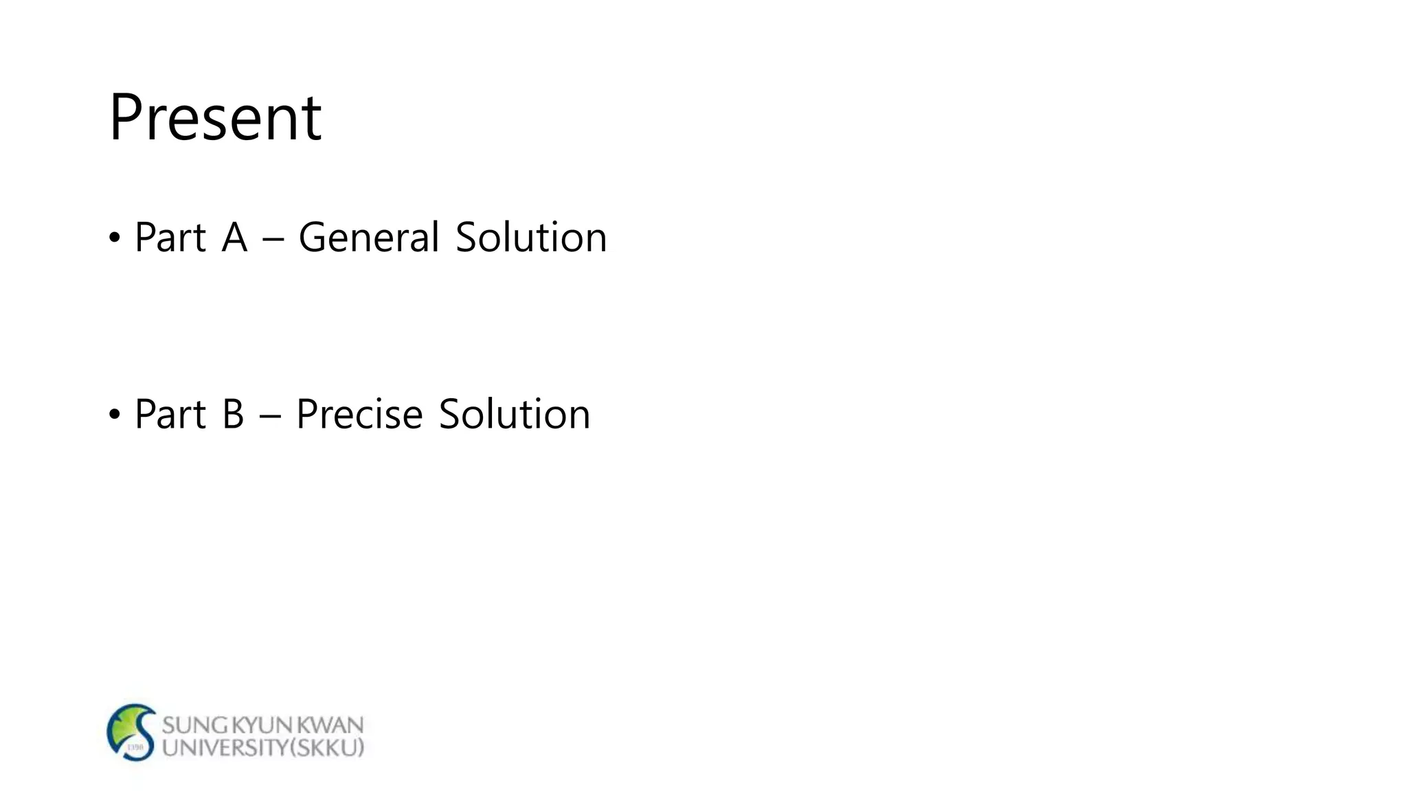 Present
• Part A – General Solution
• Part B – Precise Solution
 