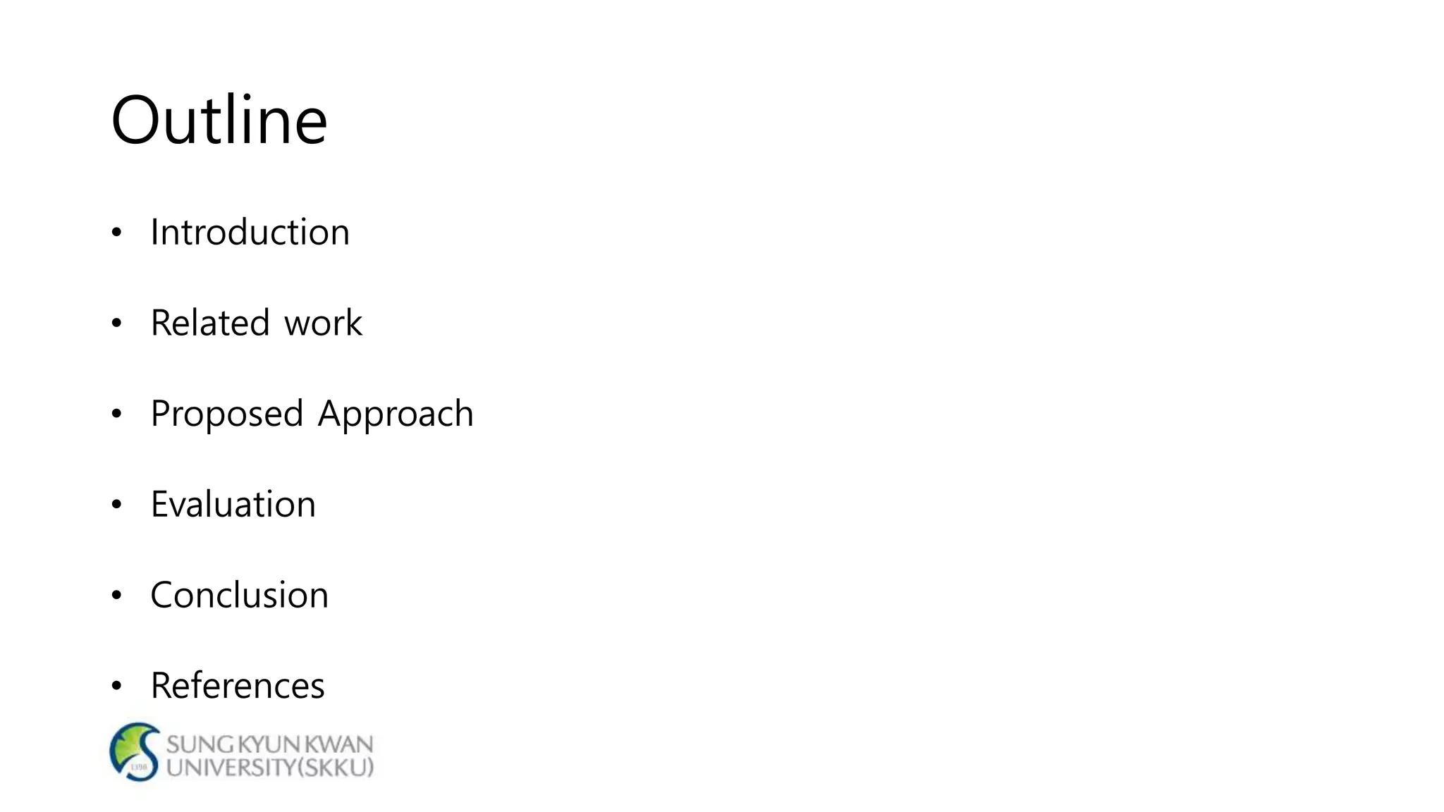 Outline
• Introduction
• Related work
• Proposed Approach
• Evaluation
• Conclusion
• References
 