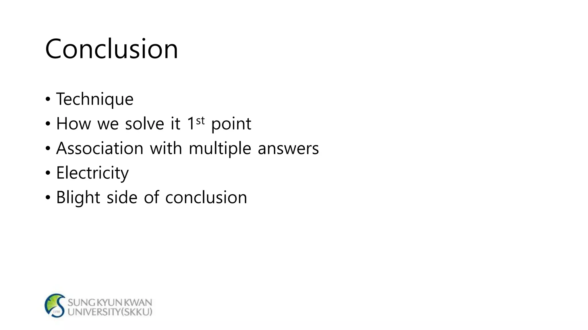 Conclusion
• Technique
• How we solve it 1st point
• Association with multiple answers
• Electricity
• Blight side of conclusion
 