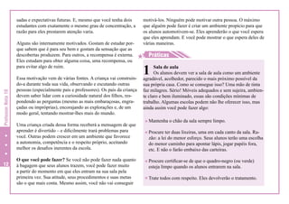 sadas e expectativas futuras. E, mesmo que você tenha dois
estudantes com exatamente o mesmo grau de concentração, a
razão para eles prestarem atenção varia.

Professor Nota 10

Alguns são internamente motivados. Gostam de estudar porque sabem que é para seu bem e gostam da sensação que as
descobertas produzem. Para outros, a recompensa é externa.
Eles estudam para obter alguma coisa, uma recompensa, ou
para evitar algo de ruim.

12

Essa motivação vem de várias fontes. A criança vai construindo-a durante toda sua vida, observando e escutando outras
pessoas (especialmente pais e professores). Os pais da criança
devem saber lidar com a curiosidade natural dos filhos, respondendo as perguntas (mesmo as mais embaraçosas, engraçadas ou impróprias), encorajando as explorações e, de um
modo geral, tentando mostrar-lhes mais do mundo.
Uma criança criada dessa forma receberá a mensagem de que
aprender é divertido – e dificilmente trará problemas para
você. Outras podem crescer em um ambiente que favorece
a autonomia, competência e o respeito próprio, aceitando
melhor os desafios inerentes da escola.
O que você pode fazer? Se você não pode fazer nada quanto
à bagagem que seus alunos trazem, você pode fazer muito
a partir do momento em que eles entram na sua sala pela
primeira vez. Sua atitude, seus procedimentos e suas metas
são o que mais conta. Mesmo assim, você não vai conseguir

motivá-los. Ninguém pode motivar outra pessoa. O máximo
que alguém pode fazer é criar um ambiente propício para que
os alunos automotivem-se. Eles aprenderão o que você espera
que eles aprendam. E você pode mostrar o que espera deles de
várias maneiras.

H
H Práticas

1

Sala de aula
Os alunos devem ver a sala de aula como um ambiente
agradável, acolhedor, parecido o mais próximo possível da
sua própria casa. Como se consegue isso? Uma mão de tinta
faz milagres. Sério! Móveis adequados e sem sujeira, ambiente claro e bem iluminado, essas são condições mínimas de
trabalho. Algumas escolas podem não lhe oferecer isso, mas
ainda assim você pode fazer algo:
H Mantenha o chão da sala sempre limpo.
H Procure ter duas lixeiras, uma em cada canto da sala. Ra-

zão: a lei do menor esforço. Seus alunos terão uma escolha
do menor caminho para apontar lápis, jogar papéis fora,
etc. E não o farão embaixo das carteiras.

H Procure certificar-se de que o quadro-negro (ou verde)

esteja limpo quando os alunos entrarem na sala.

H Trate todos com respeito. Eles devolverão o tratamento.

 