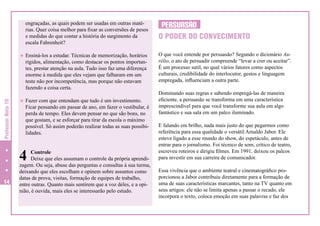 engraçadas, as quais podem ser usadas em outras matérias. Quer coisa melhor para fixar as conversões de pesos
e medidas do que contar a história do surgimento da
escala Fahrenheit?
H Ensiná-los a estudar. Técnicas de memorização, horários

Professor Nota 10

rígidos, alimentação, como destacar os pontos importantes, prestar atenção na aula. Tudo isso faz uma diferença
enorme à medida que eles vejam que falharam em um
teste não por incompetência, mas porque não estavam
fazendo a coisa certa.

H Fazer com que entendam que tudo é um investimento.

Ficar pensando em passar de ano, em fazer o vestibular, é
perda de tempo. Eles devem pensar no que são bons, no
que gostam, e se esforçar para tirar da escola o máximo
possível. Só assim poderão realizar todas as suas possibilidades.

4
14

Controle
Deixe que eles assumam o controle da própria aprendizagem. Ou seja, abuse das perguntas e consultas à sua turma,
deixando que eles escolham e opinem sobre assuntos como
datas de prova, visitas, formação de equipes de trabalho,
entre outras. Quanto mais sentirem que a voz deles, e a opinião, é ouvida, mais eles se interessarão pelo estudo.

PERSUASÃO
O PODER DO CONVECIMENTO
O que você entende por persuasão? Segundo o dicionário Aurélio, o ato de persuadir compreende “levar a crer ou aceitar”.
É um processo sutil, no qual vários fatores como aspectos
culturais, credibilidade do interlocutor, gestos e linguagem
empregada, influenciam a outra parte.
Dominando suas regras e sabendo empregá-las de maneira
eficiente, a persuasão se transforma em uma característica
imprescindível para que você transforme sua aula em algo
fantástico e sua sala em um palco iluminado.
E falando em brilho, nada mais justo do que pegarmos como
referência para essa qualidade o versátil Arnaldo Jabor. Ele
esteve ligado a esse mundo do show, do espetáculo, antes de
entrar para o jornalismo. Foi técnico de som, crítico de teatro,
escreveu roteiros e dirigiu filmes. Em 1991, deixou os palcos
para investir em sua carreira de comunicador.
Essa vivência que o ambiente teatral e cinematográfico proporcionou a Jabor contribuiu diretamente para a formação de
uma de suas características marcantes, tanto na TV quanto em
seus artigos: ele não se limita apenas a passar o recado, ele
incorpora o texto, coloca emoção em suas palavras e faz dos

 