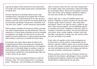 cipar das atividades. Porém, desenvolver essa característica
leva tempo e não é tão simples quanto parece, principalmente
em sala de aula.

Professor Nota 10

Diversas experiências acumuladas durante nossas vidas
contribuem para a construção de um grande líder. Jô Soares
é um belo exemplo. O apresentador já fez de tudo um pouco.
Durante os anos 60, esteve envolvido com artistas plásticos de
um movimento classificado Underground e atualmente se divide entre vários “papéis”: escritor, humorista e apresentador.

18

Enfim, podemos considerar Jô uma pessoa eclética, que lidou
com várias situações durante sua vida profissional. Toda essa
experiência e vivência fazem a diferença na hora de comandar
seu programa e sua equipe. Ele sabe que em seu meio, está
lidando com outros profissionais, os quais possuem personalidades distintas e que devem ser tratados de maneira única.
Encontramos esse mesmo dilema dentro da sala de aula.
O educador precisa liderar uma equipe que é formada por
cidadãos diferentes e que possuem pontos de vista singulares.
Assim como o Jô não pode chegar nos estúdios e exigir um
desempenho perfeito e padronizado de seus colaboradores,
você, professor, também deve estar preparado para lidar com
os altos e baixos de seus alunos.
É por isso que exercer esse papel de liderança vai além de
discursos, como: “Se você se esforçar mais, vai conseguir
passar.” Geralmente, você está lidando com estudantes que

estão, no mínimo, muito nervosos, com toda a energia típica
de sua idade e ainda, estão acostumados a toda interatividade
que a tecnologia oferece. Alunos que não poderão se esforçar
mais a não ser que você se dedique a entendê-los melhor e,
em certos casos, mudar seus “hábitos de pensamento”.
Liderar, então, não é e nunca foi trabalhar apenas com
números. Tampouco se resume em entrar em uma sala cheia
de gente e gritar “vamos lá, pessoal!” entre outras frases
motivadoras. Liderar é ser capaz de extrair o melhor de cada
aluno. Fazer com que cada um, com sua habilidade específica, contribua com a aula. É despertar os interesses e guiar os
estudantes a descobrir seus talentos. No meio desse processo,
com certeza, crises e tensões surgirão. Contudo, como todo
bom líder, você não deve se abater, mas, sim, encarar a situação como um desafio a ser vencido.
O que vemos, de segunda a sexta à noite, no programa do
Jô, ilustra bem o conceito anterior. O apresentador diverte,
informa e entretém o público, porém, isso só acontece porque
ele sabe como orientar e estimular os profissionais que estão à
sua volta a participarem do show. Ele consegue que cada um,
com todo seu talento, contribua para o espetáculo.
Portanto, professor nota 10, faça dos 40 minutos de aula um
momento de descontração e aprendizagem. Exerça seu poder
de liderança para despertar o potencial de cada estudante,
fazendo deles os coadjuvantes de sua aula-show.

 