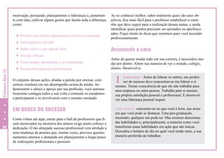 motivação, persuasão, planejamento e liderança) e, juntamente com elas, cultivar alguns gestos que fazem toda a diferença,
como:
k Possuir uma atitude naturalmente positiva e animada.
k Saber pensar e decidir.
k Saber ouvir, e não apenas falar.
k Aceitar críticas.

Professor Nota 10

k Estar sempre aprendendo e se atualizando.
k Possuir boa aparência profissional.

O conjunto dessas ações, aliadas a paixão por ensinar, com
certeza resultará em um desempenho acima da média. Ao
demonstrar o afinco e apreço por sua profissão, você automaticamente contagia todos a sua volta e estimula os estudantes
a participarem e se envolverem com o assunto ensinado.

EM BUSCA DO SUCESSO
24

Como vimos até aqui, entrar para o hall de professores que ficam eternizados na memória dos alunos exige muito esforço e
dedicação. O tão almejado sucesso profissional vem atrelado a
uma mudança de postura que, muitas vezes, provoca questionamentos internos e demanda um planejamento a longo prazo
de realizações profissionais e pessoais.

Ao se conhecer melhor, saber realmente quais são seus objetivos, fica mais fácil para o professor estabelecer o caminho que deve seguir para a realização dessas metas, e ainda
identificar quais pontos precisam ser ajustados ou aperfeiçoados. Fique atento às dicas que reunimos para você ascender
profissionalmente.

Arrumando a casa
Antes de querer mudar tudo em sua carreira, é necessário mudar por dentro. Altere sua maneira de ver o mundo, colégio,
alunos. Desenvolva:

1

Liderança – Antes de liderar os outros, um professor de sucesso deve concentrar-se em liderar a si
mesmo. Tomar consciência de que ele não trabalha para
uma empresa ou outra pessoa. Trabalha para si mesmo,
sua própria satisfação pessoal e profissional. E desenvolver uma liderança pessoal requer:
Auto-análise: concentre-se no que você é bom, nas áreas
em que você pode se destacar. Uma pós-graduação,
mestrado, qualquer um pode ter. Mas existem determinadas habilidades e, principalmente, a maneira como você
transforma essas habilidades em ação que são únicas.
Descubra o horário do dia no qual você rende mais, a sua
maneira preferida de trabalhar.

 