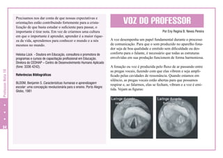 Precisamos nos dar conta de que nossas expectativas e
orientações estão contribuindo fortemente para a cristalização de que basta estudar o suficiente para passar, o
importante é tirar nota. Em vez de criarmos uma cultura
em que o importante é aprender, aprender é a maior riqueza da vida, aprendemos para conhecer o mundo e a nós
mesmos no mundo.

Professor Nota 10

Heloísa Lück - Doutora em Educação, consultora e promotora de
programas e cursos de capacitação profissional em Educação.
Diretora do CEDHAP – Centro de Desenvolvimento Humano Aplicado
(fone: 3336 4242).

34

Referências Bibliográficas
BLOOM, Benjamin S. Características humanas e aprendizagem
escolar: uma concepção revolucionária para o ensino. Porto Alegre:
Globo, 1981

VOZ DO PROFESSOR
Por Eny Regina B. Neves Pereira

A voz desempenha um papel fundamental durante o processo
de comunicação. Para que o som produzido no aparelho fonador seja de boa qualidade e emitido sem dificuldade ou desconforto para o falante, é necessário que todas as estruturas
envolvidas em sua produção funcionem de forma harmoniosa.
A fonação ou voz é produzida pelo fluxo de ar passando entre
as pregas vocais, fazendo com que elas vibrem e seja amplificado pelas cavidades de ressonância. Quando estamos em
silêncio, as pregas vocais estão abertas para que possamos
respirar e, ao falarmos, elas se fecham, vibram e a voz é emitida. Vejam as figuras:

 