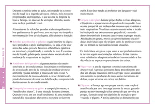 Durante o período entre as aulas, recomenda-se o consumo de maçã ou a ingestão de sucos cítricos, pois possuem
propriedades adstringentes, o que auxilia na limpeza da
boca e faringe, no excesso da secreção, obtendo, assim,
uma melhor qualidade vocal.
Alimentar-se de refeições pesadas acaba atrapalhando a
boa performance do professor, uma vez que isto impede a
movimentação livre do diafragma, dificultando a fonação.

Professor Nota 10

H Bebidas gaseificadas e geladas: o gás interfere na diges-

36

tão e prejudica o apoio diafragmático, ou seja, evite usar
antes das aulas, pois ele favorece a flatulência (gástrica
ou intestinal), prejudicando o controle da voz. E o consumo de líquido gelado pode causar danos vocais devido à
mudança de temperatura ao deglutir.

H Ambientes refrigerados: algumas pessoas são muito

sensíveis ao ar-condicionado, isso porque o resfriamento
do ar realizado através da retirada da umidade do meio
ambiente resseca também a mucosa do trato vocal. A
movimentação da mucosa durante o ciclo vibratório depende diretamente de uma boa lubrificação, comprometida
devido ao uso do ar-condicionado.

H Competição sonora ou grito: a competição sonora, o
“barulho dos alunos”, é uma situação bastante comum.
Quando se está em um local barulhento, há uma tendência
natural dos educadores elevarem a voz para se fazerem

ouvir. Esse fator rende ao professor um desgaste vocal
muito maior.

H Gripes e alergias: durante gripes fortes e crises alérgicas,

é freqüente o aparecimento de quadros de rouquidão. Isso
ocorre porque há um inchaço das mucosas que revestem o
trato respiratório. Vocalizar excessivamente sobre o tecido
inchado pode ser extremamente prejudicial, causando
danos irreversíveis à mucosa que reveste as pregas vocais.
Atividades em grupo, provas de aproveitamento ou atividades individuais que não exijam tanto do professor o uso
da voz tornam-se necessárias nessas situações.
Os indivíduos alérgicos e que usam a voz profissionalmente devem seguir as orientações médicas. Evitar contato
com substâncias alergênicas também é recomendado a fim
de reduzir ou espaçar o aparecimento das crises.

H Pigarrear: o ato de pigarrear constitui outra forma de

abuso vocal. A prática constante desse procedimento produz um choque mecânico entre as pregas vocais causando
um aumento na produção de muco como mecanismo de
defesa, o que se torna um ciclo e um hábito.

H Cigarro: a fumaça age nas pregas vocais, essa reação é

manifestada por uma descarga intensa de muco, gerando
parada na movimentação ciliar do tecido que envolve as
pregas, fazendo surgir um depósito de secreção e provocando o pigarro. A toxina deposita-se diretamente nas

 