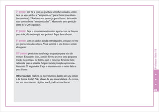 7° passo: em pé e com os joelhos semiflexionados, entrelace os seus dedos e “empurre-os” para frente (na altura
dos ombros). Flexione seu pescoço para frente, deixando
suas costas bem “arredondadas”. Mantenha essa posição
entre 15 e 20 segundos.
8° passo: faça o mesmo movimento, agora com os braços
para trás, de modo que seu peitoral fique bem aberto.

10° passo: posicione seu braço esquerdo para trás do
tronco. Enquanto isso, a mão direita exerce uma pequena
tração na cabeça, de forma que o pescoço flexione lateralmente para a direita. Segure nesta posição aproximadamente 20 segundos. Faça o mesmo com o outro lado e
para frente.

Professor Nota 10

9° passo: com os dedos ainda entrelaçados, estique os braços para cima da cabeça. Você sentirá o seu tronco sendo
alongado.

Observações: realize os movimentos dentro do seu limite
e de forma lenta! Não abuse da sua musculatura. Às vezes,
em um movimento rápido, você pode se machucar.
49

 