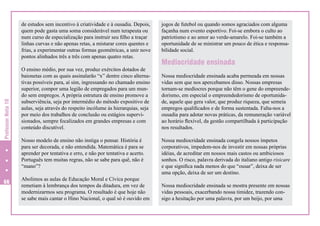 Professor Nota 10

de estudos sem incentivo à criatividade e à ousadia. Depois,
quem pode gasta uma soma considerável num terapeuta ou
num curso de especialização para instruir seu filho a traçar
linhas curvas e não apenas retas, a misturar cores quentes e
frias, a experimentar outras formas geométricas, a unir nove
pontos alinhados três a três com apenas quatro retas.

66

O ensino médio, por sua vez, produz exércitos dotados de
baionetas com as quais assinalarão “x” dentre cinco alternativas possíveis para, aí sim, ingressando no chamado ensino
superior, compor uma legião de empregados para um mundo sem empregos. A própria estrutura de ensino promove a
subserviência, seja por intermédio do método expositivo de
aulas, seja através do respeito incólume às hierarquias, seja
por meio dos trabalhos de conclusão ou estágios supervisionados, sempre focalizados em grandes empresas e com
conteúdo discutível.
Nosso modelo de ensino não instiga o pensar. História é
para ser decorada, e não entendida. Matemática é para se
aprender por tentativa e erro, e não por tentativa e acerto.
Português tem muitas regras, não se sabe para quê, não é
“mano”?
Abolimos as aulas de Educação Moral e Cívica porque
remetiam à lembrança dos tempos da ditadura, em vez de
modernizarmos seu programa. O resultado é que hoje não
se sabe mais cantar o Hino Nacional, o qual só é ouvido em

jogos de futebol ou quando somos agraciados com alguma
façanha num evento esportivo. Foi-se embora o culto ao
patriotismo e ao amor ao verde-amarelo. Foi-se também a
oportunidade de se ministrar um pouco de ética e responsabilidade social.

Mediocridade ensinada
Nossa mediocridade ensinada acaba permeada em nossas
vidas sem que nos apercebamos disso. Nossas empresas
tornam-se medíocres porque não têm o gene do empreendedorismo, em especial o empreendedorismo de oportunidade, aquele que gera valor, que produz riqueza, que semeia
empregos qualificados e de forma sustentada. Falta-nos a
ousadia para adotar novas práticas, da remuneração variável
ao horário flexível, da gestão compartilhada à participação
nos resultados.
Nossa mediocridade ensinada congela nossos ímpetos
corporativos, impedem-nos de investir em nossas próprias
idéias, de acreditar em nossos mais castos ou ambiciosos
sonhos. O risco, palavra derivada do italiano antigo risicare
e que significa nada menos do que “ousar”, deixa de ser
uma opção, deixa de ser um destino.
Nossa mediocridade ensinada se mostra presente em nossas
vidas pessoais, exacerbando nossa timidez, trazendo consigo a hesitação por uma palavra, por um beijo, por uma

 