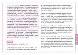 2. Cuidado com o conteúdo. Concentre-se em matérias
que contenham experiências positivas e soluções alternativas que você desenvolveu. Entrar em contato com a
imprensa “para ver o que acontece”, sem dados sólidos
para mostrar, é perda de tempo. Imagine o ponto de vista
do leitor. O que interessa para a maioria das pessoas, a nova
pintura do prédio da escola, por exemplo?
3. Seja receptivo. Pode ser um pouco frustrante, porém, a
grande maioria das entrevistas é feita por carta, e-mail ou
telefone, o que não diminui sua importância. Procure responder de maneira clara e direta, evitando jargões e temas
pouco conhecidos pelo público em geral.

VÍDEO
A IMAGEM QUE SENSIBILIZA
A cada 60 segundos alguma coisa muda no mundo. Morre
um idoso, nasce uma criança, divulga-se uma descoberta.

As transformações são muito rápidas e a tecnologia acaba
difundindo as informações e levando as imagens para dentro
da casa das pessoas em tempo real. Em sala de aula, a coisa
não pode ser diferente.
É sabido que os meios de comunicação de massa bombardeiam as novas gerações com uma contundência sem precedentes, e é através deles que os estudantes acessam a realidade. Embora muitas escolas continuem se mostrando reticentes
para integrar em seu seio novas tecnologias, temendo perder o
controle educativo, tais avanços têm se mostrado mais eficazes do que deveriam fora do âmbito escolar.
Na Espanha, um estudo sobre a incidência dos meios de
comunicação de massa sobre os adolescentes, realizado pela
Revista Opinión Pública, revela que 80% da informação assimilada por eles entre 12 e 15 anos eram transmitidos através
dos meios de comunicação de massa e da interação social, e
somente 20% através da escola.
O uso do audiovisual em sala de aula nasce com a vocação
de servir à uma educação em estéreo, buscando uma parceria
entre a escola, a sociedade e os meios de comunicação de
massa. Essa formulação pedagógica procura atingir o aluno
como um todo, tentando preencher as possibilidades expressivas dos meios audiovisuais e facilitando a coerência entre a
sensibilidade do aluno, a especificidade do meio e a evolução
do sistema social.

Professor Nota 10

1. Faça a sua matéria. Nenhum repórter cria uma notícia
do nada. Seu trabalho é contar o que está acontecendo. Isto
é, alguém tem de chegar até ele, contar uma experiência,
fazer uma denúncia, oferecer material. Por isso, mãos à
obra. Consiga os endereços de órgãos de imprensa locais e
informe-os sobre o que você e sua escola estão fazendo de
bom e diferente. Escreva artigos e submeta-os à publicação.

83

 