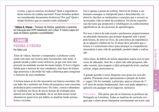 * Edílson A. Chaves – Professor de História, palestrante e mestrando
em Educação pela UFPR trabalhando com o título “A música caipira em
aulas de história: questões e possibilidades”.

LIVROS
PÁGINA A PÁGINA
Por Gilda Lück

Além de vídeos, Internet e computador, o professor conta
ainda com mais um recurso para incrementar suas aulas. A
grande sacada é saber como utilizá-lo, já que este item está
presente na realidade escolar há muito tempo. O livro é figura
batida para a maioria de seus estudantes, mas fazer da leitura
algo prazeroso e divertido faz toda a diferença para conquistar
o interesse de seus estudantes.
A leitura nunca se fez tão necessária nos bancos escolares. De
um lado, há o aumento nas fontes de pesquisa e uma crescente
preferência pelo construtivismo. De outro, vemos o abandono
do vestibular em favor de novas formas de avaliação para
admitir um aluno na faculdade. Só se sai bem nesses testes
alternativos quem tiver por hábito se atualizar lendo jornais,
livros e revistas.

Isso é apenas a ponta do iceberg. Através da leitura, o ser
humano consegue se transportar para o desconhecido, explorá-lo, decifrar os sentimentos e emoções que o cercam ou
acrescentar vida ao sabor da existência. Vivenciar experiências tão reais que propiciem e solidifiquem os conhecimentos
significativos de seu processo de aprendizagem.
Por isso, é dever de toda escola e professores proporcionarem
ao educando momentos que possam despertar nele o gosto
pela leitura, de amor ao livro, da consciência da importância
de se adquirir o hábito de ler. O aluno deve perceber que a
leitura é o instrumento-chave para alcançar as competências
necessárias à uma vida de qualidade, produtividade e realização.
Além disso, do hábito de leitura dependem outros elos no processo de educação. Sem ler, o aluno não sabe pesquisar, não
sabe resumir, nem resgatar a idéia principal do texto, analisar,
criticar, julgar, posicionar-se.
A grande questão é como despertar esse gosto em seus discípulos. Pensando nisso, apresentamos o projeto de leitura
a seguir. Ele foi montado, a princípio, para as classes de 1ª
a 4ª série do ensino fundamental, mas você pode adaptá-lo e
aplicá-lo em qualquer nível (superior, inclusive).
Para todos – Não pense que ele só interessa ao professor de
Português ou Literatura. Todas as matérias do currículo exigem que o aluno possa interpretar corretamente um texto, seja

Professor Nota 10

(viola), o que as músicas revelaram? Qual a importância
dessa música no cenário nacional? Essas melodias podem
ser consideradas documentos históricos? Por quê? Qual o
tempo histórico que as canções estão relatando?

91

 